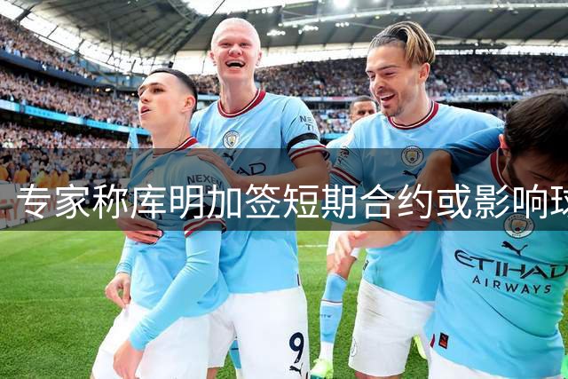 专家称库明加签短期合约或影响球队培养计划