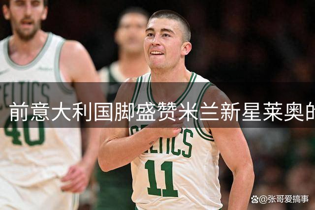前意大利国脚盛赞米兰新星莱奥的职业态度