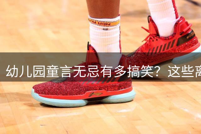 幼儿园童言无忌有多搞笑？这些离谱传话让人哭笑不得
